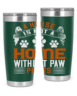 A stylish stainless steel tumbler featuring the phrase 'A house is not a home without paw prints', perfect for pet lovers.