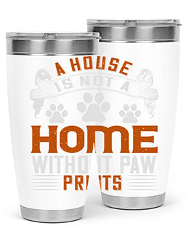 A stylish stainless steel tumbler featuring the phrase 'A house is not a home without paw prints', perfect for pet lovers.