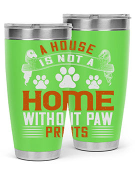 A stylish stainless steel tumbler featuring the phrase 'A house is not a home without paw prints', perfect for pet lovers.