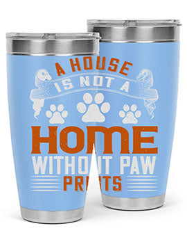 A stylish stainless steel tumbler featuring the phrase 'A house is not a home without paw prints', perfect for pet lovers.