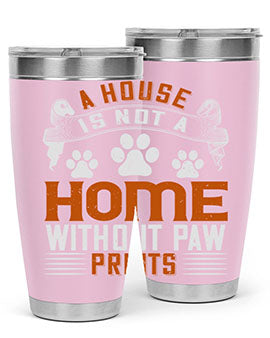 A stylish stainless steel tumbler featuring the phrase 'A house is not a home without paw prints', perfect for pet lovers.