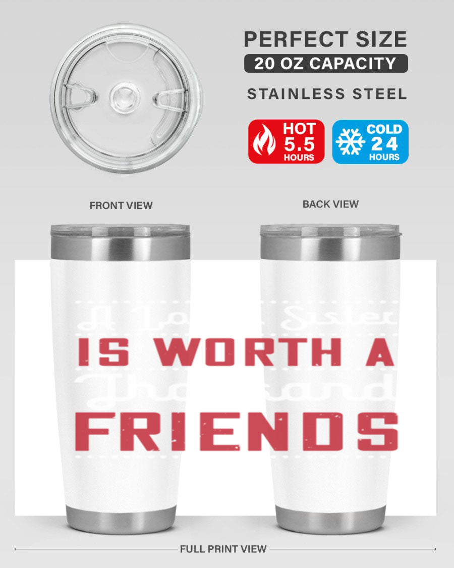 A stainless steel tumbler featuring the phrase 'A Loyal Sister is Worth a Thousand Friends', available in 20oz and 30oz sizes.