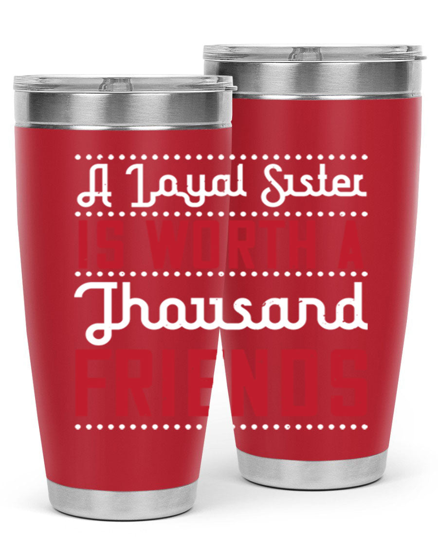 A stainless steel tumbler featuring the phrase 'A Loyal Sister is Worth a Thousand Friends', available in 20oz and 30oz sizes.
