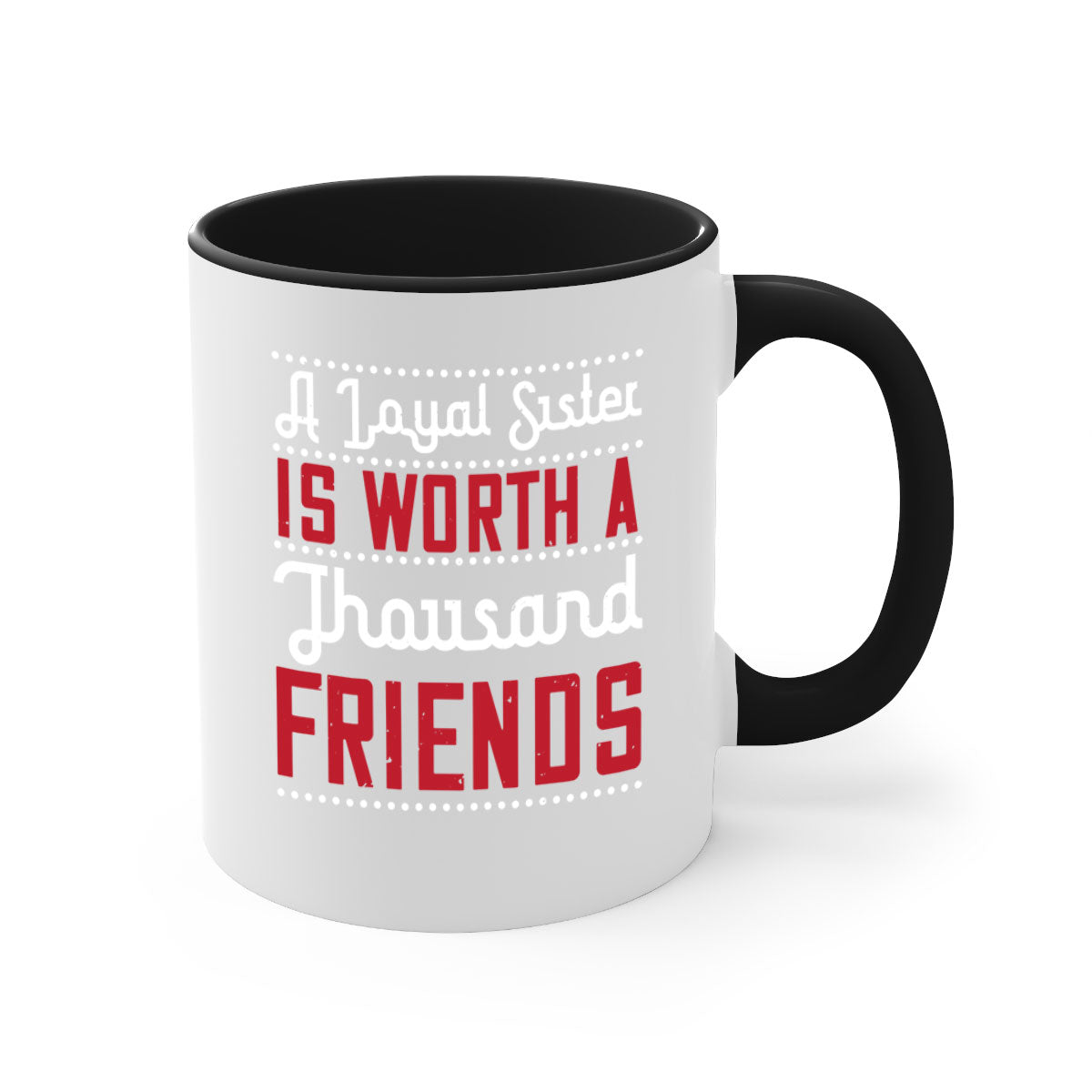 A two-tone ceramic mug with the phrase 'A Loyal Sister is Worth a Thousand Friends' in stylish font, featuring a colored handle and glossy finish.