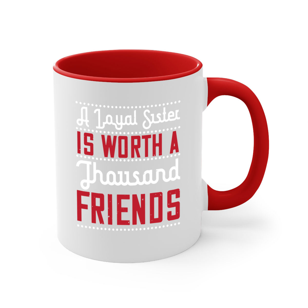 A two-tone ceramic mug with the phrase 'A Loyal Sister is Worth a Thousand Friends' in stylish font, featuring a colored handle and glossy finish.