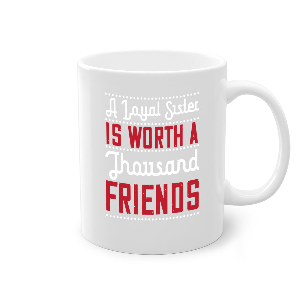 A two-tone ceramic mug with the phrase 'A Loyal Sister is Worth a Thousand Friends' in stylish font, featuring a colored handle and glossy finish.