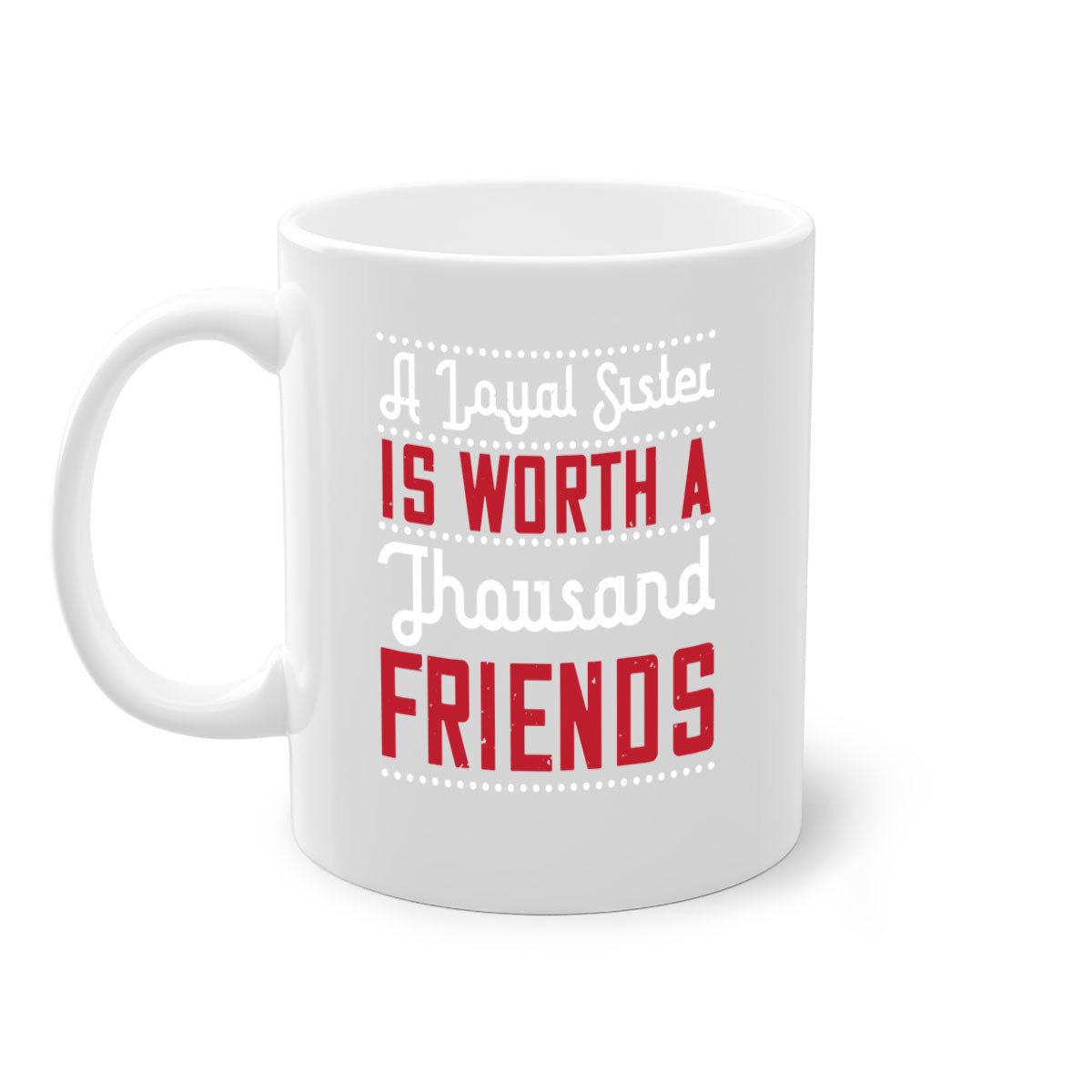 A two-tone ceramic mug with the phrase 'A Loyal Sister is Worth a Thousand Friends' in stylish font, featuring a colored handle and glossy finish.