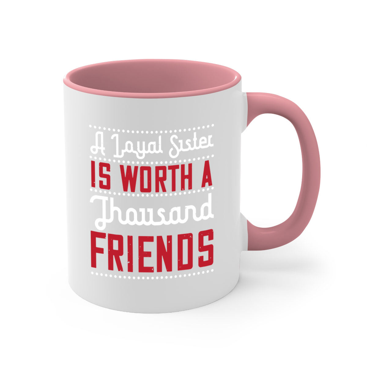 A two-tone ceramic mug with the phrase 'A Loyal Sister is Worth a Thousand Friends' in stylish font, featuring a colored handle and glossy finish.