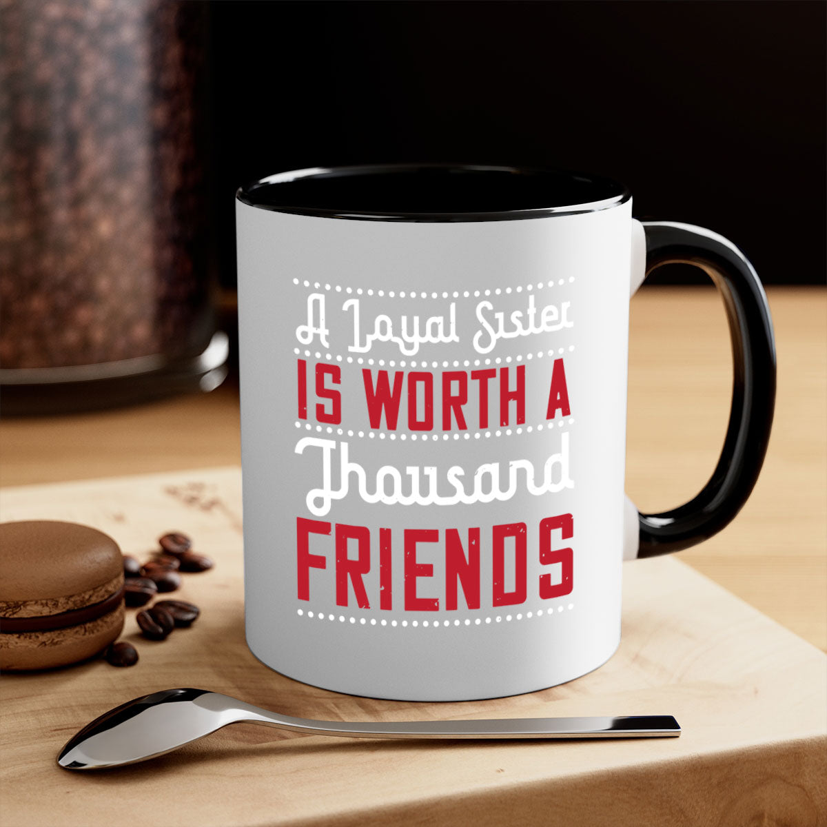 A two-tone ceramic mug with the phrase 'A Loyal Sister is Worth a Thousand Friends' in stylish font, featuring a colored handle and glossy finish.