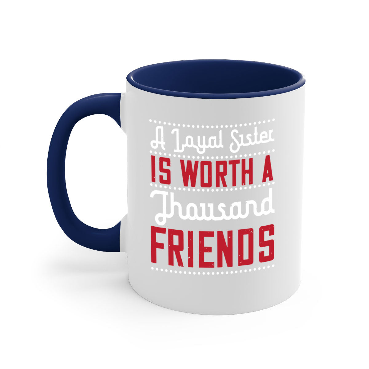 A two-tone ceramic mug with the phrase 'A Loyal Sister is Worth a Thousand Friends' in stylish font, featuring a colored handle and glossy finish.
