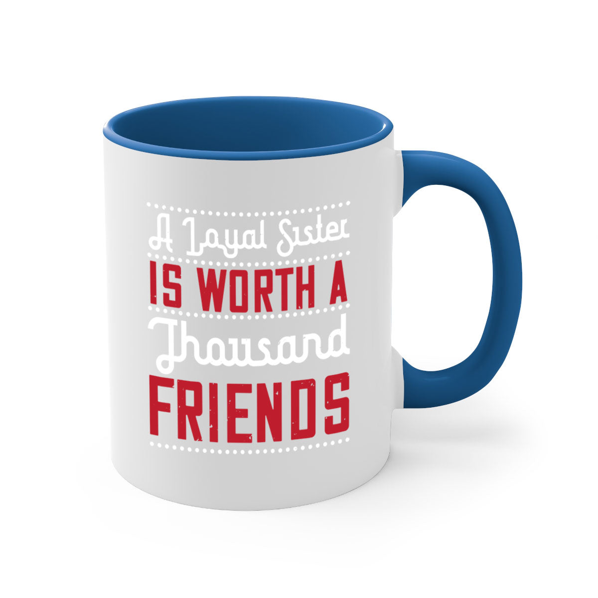 A two-tone ceramic mug with the phrase 'A Loyal Sister is Worth a Thousand Friends' in stylish font, featuring a colored handle and glossy finish.