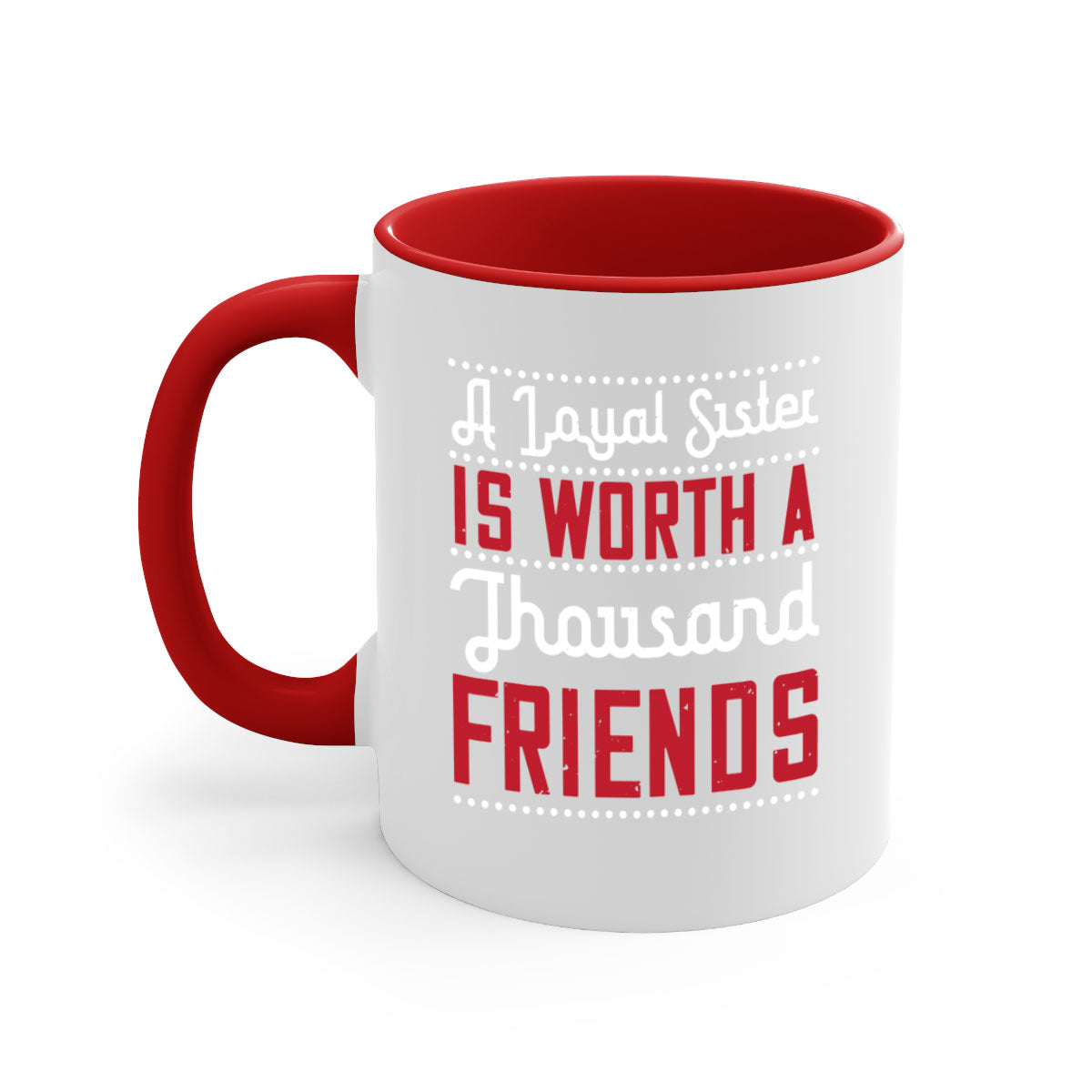 A two-tone ceramic mug with the phrase 'A Loyal Sister is Worth a Thousand Friends' in stylish font, featuring a colored handle and glossy finish.