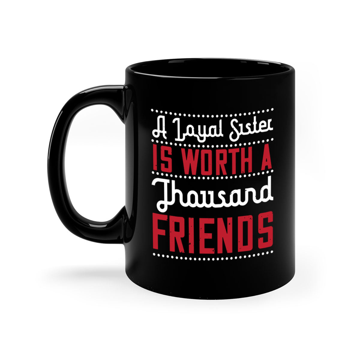A two-tone ceramic mug with the phrase 'A Loyal Sister is Worth a Thousand Friends' in stylish font, featuring a colored handle and glossy finish.