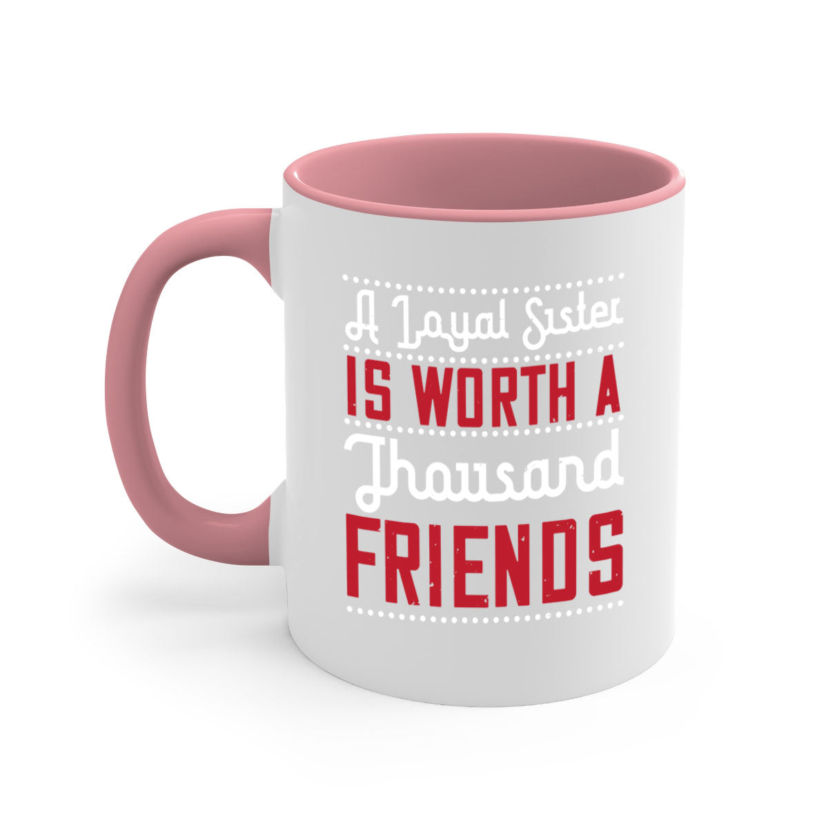 A two-tone ceramic mug with the phrase 'A Loyal Sister is Worth a Thousand Friends' in stylish font, featuring a colored handle and glossy finish.
