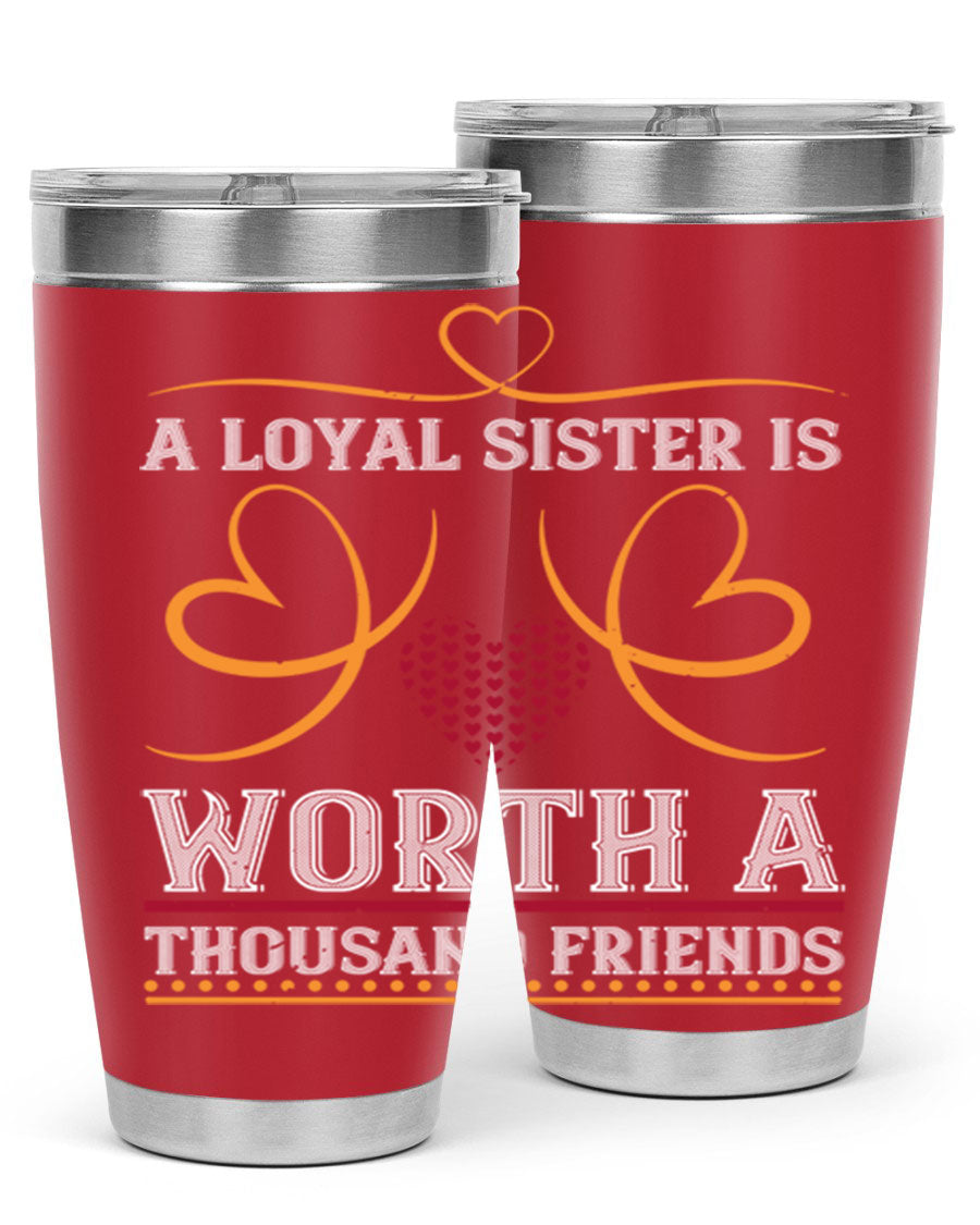 A stylish stainless steel tumbler featuring the phrase 'A Loyal Sister is Worth a Thousand Friends', perfect for hot and cold beverages.