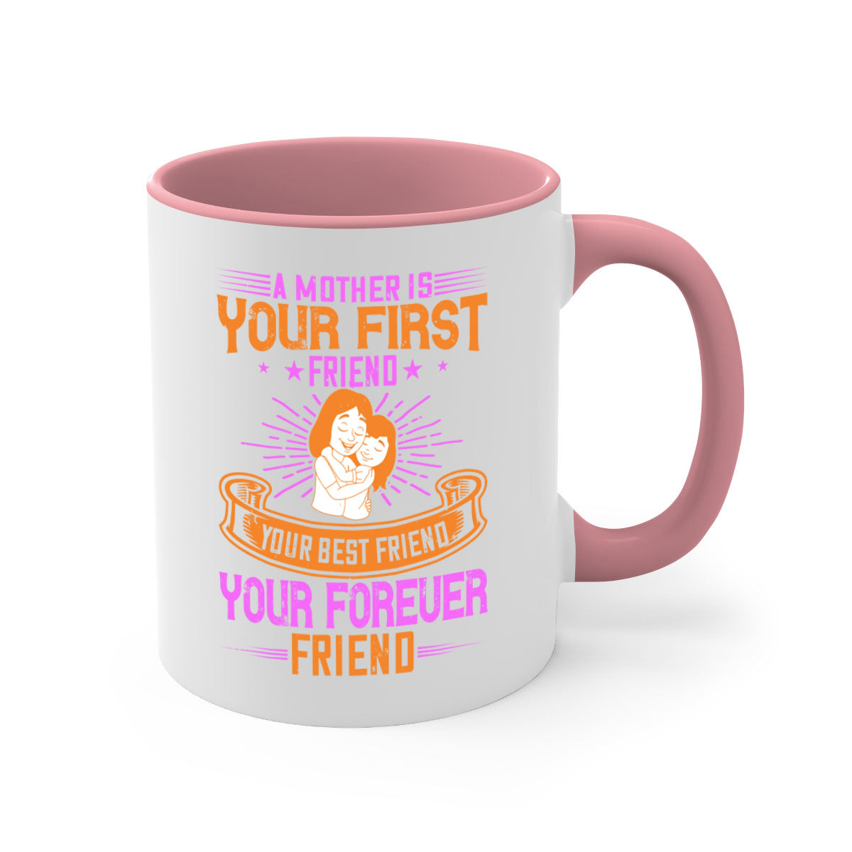Ceramic mug with a glossy finish featuring the phrase 'A Mother is Your First Friend, Your Best Friend, Your Forever Friend' in a stylish design.