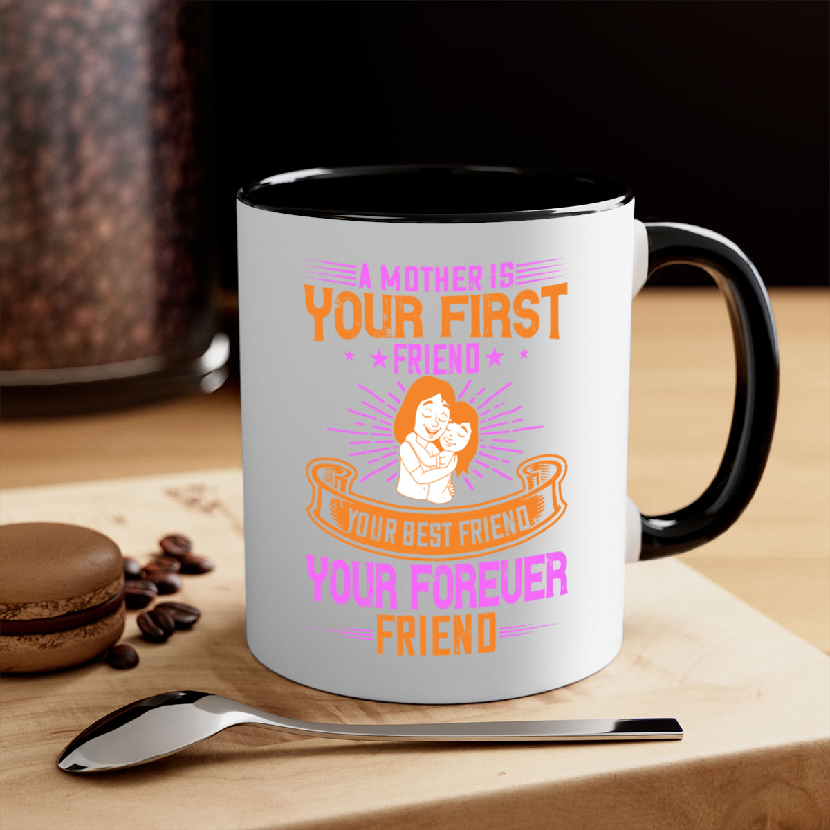 Ceramic mug with a glossy finish featuring the phrase 'A Mother is Your First Friend, Your Best Friend, Your Forever Friend' in a stylish design.