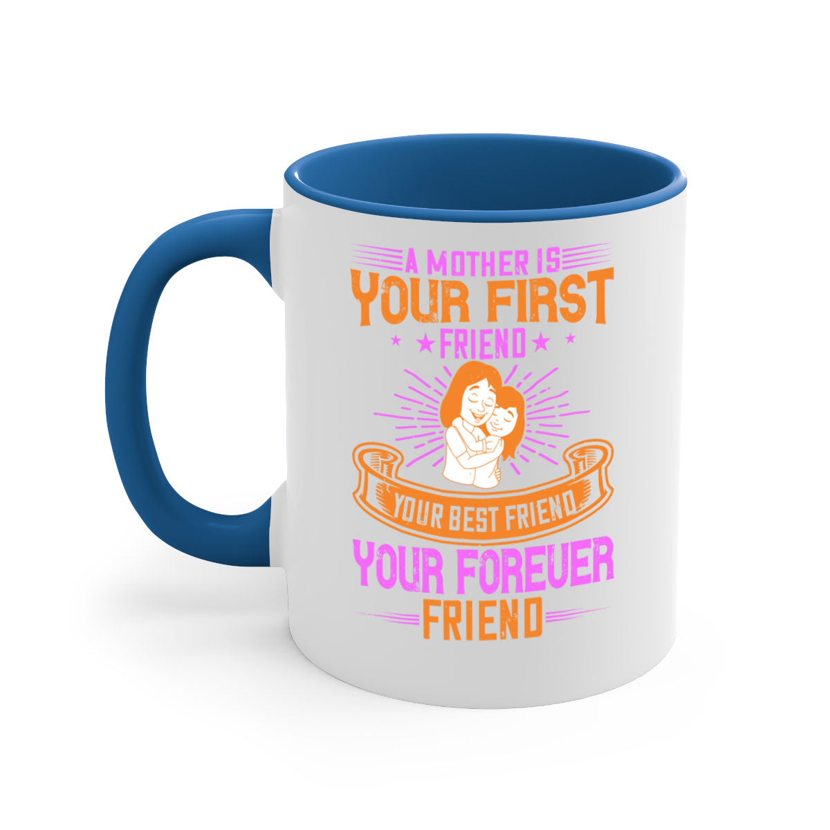 Ceramic mug with a glossy finish featuring the phrase 'A Mother is Your First Friend, Your Best Friend, Your Forever Friend' in a stylish design.