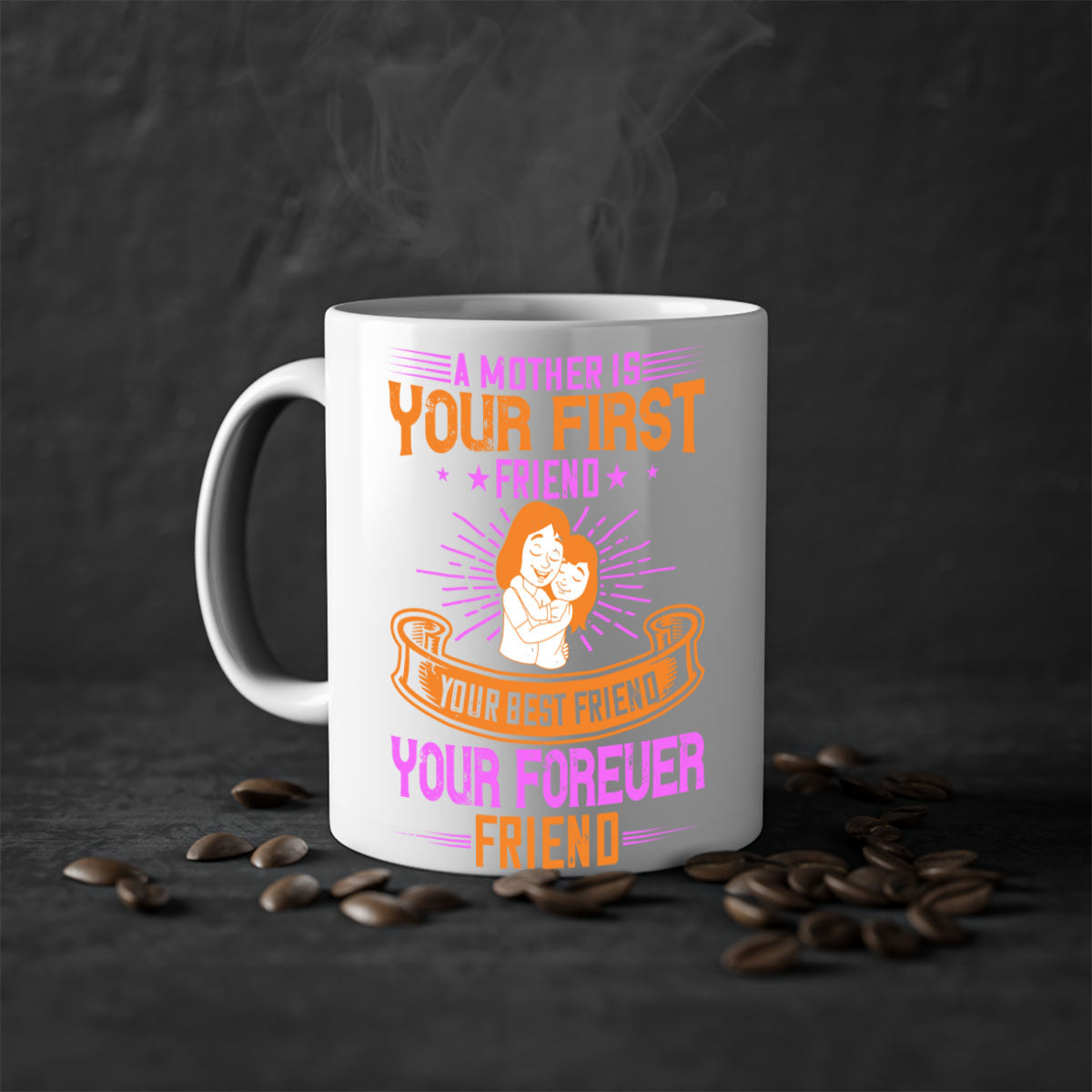 Ceramic mug with a glossy finish featuring the phrase 'A Mother is Your First Friend, Your Best Friend, Your Forever Friend' in a stylish design.