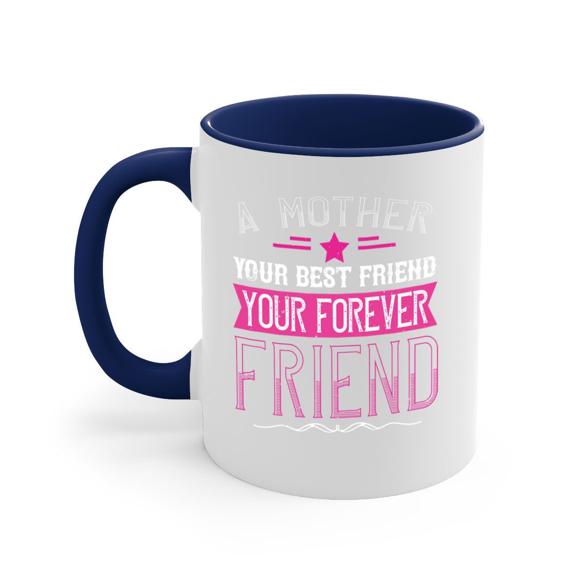 Ceramic mug with a glossy finish featuring the phrase 'A Mother is Your First Friend, Your Best Friend, Your Forever Friend' in a stylish design.