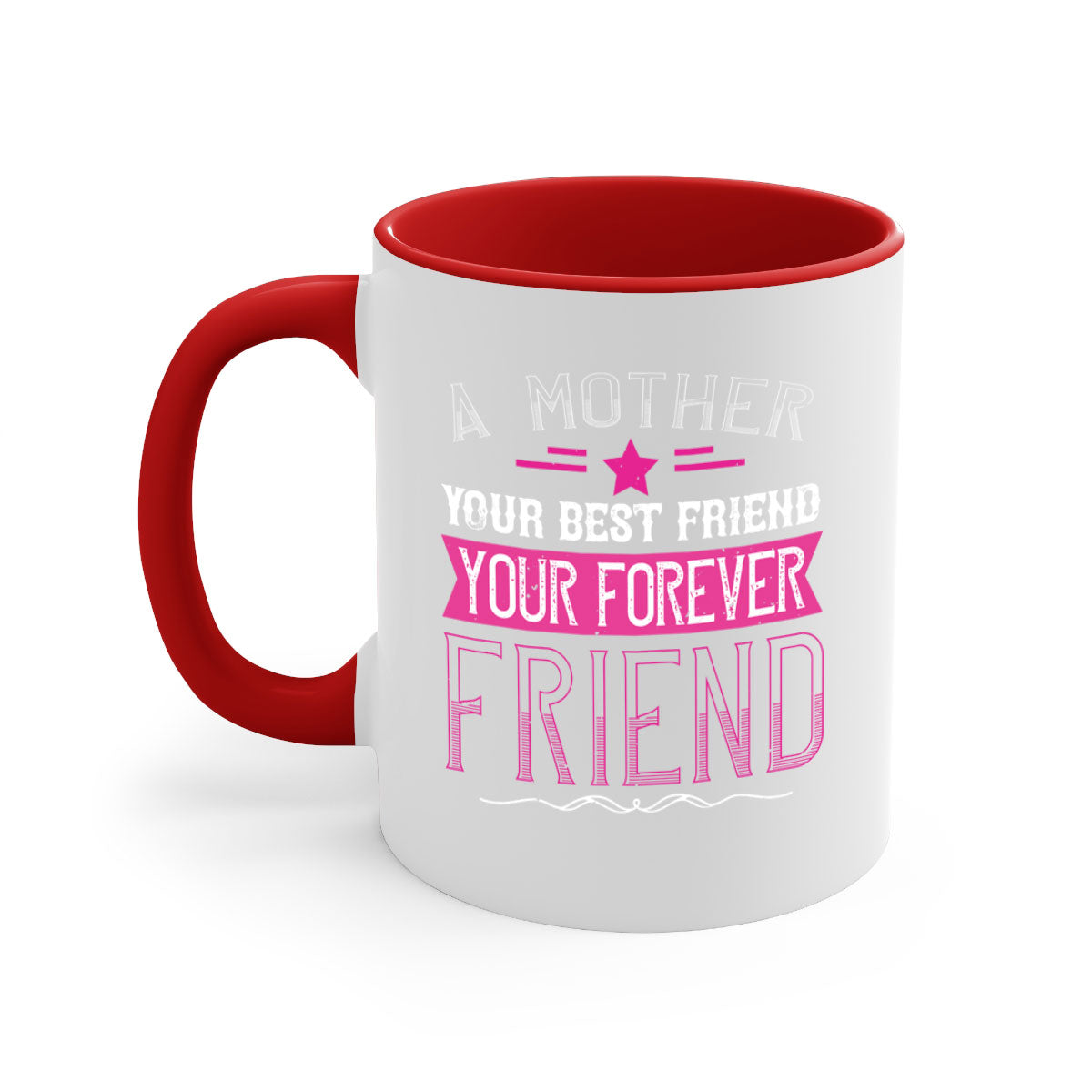 Ceramic mug with a glossy finish featuring the phrase 'A Mother is Your First Friend, Your Best Friend, Your Forever Friend' in a stylish design.