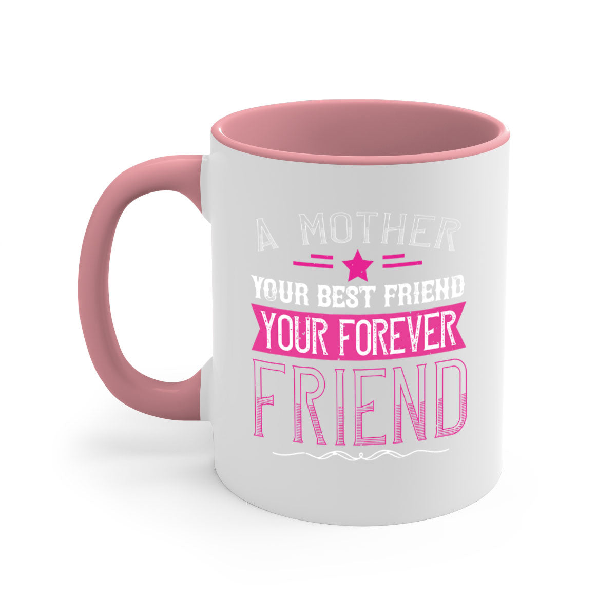 Ceramic mug with a glossy finish featuring the phrase 'A Mother is Your First Friend, Your Best Friend, Your Forever Friend' in a stylish design.