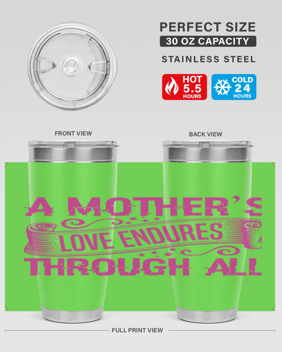 A stylish 20oz and 30oz stainless steel tumbler with the phrase 'A Mother's Love Endures Through All' printed on it, showcasing its elegant design.