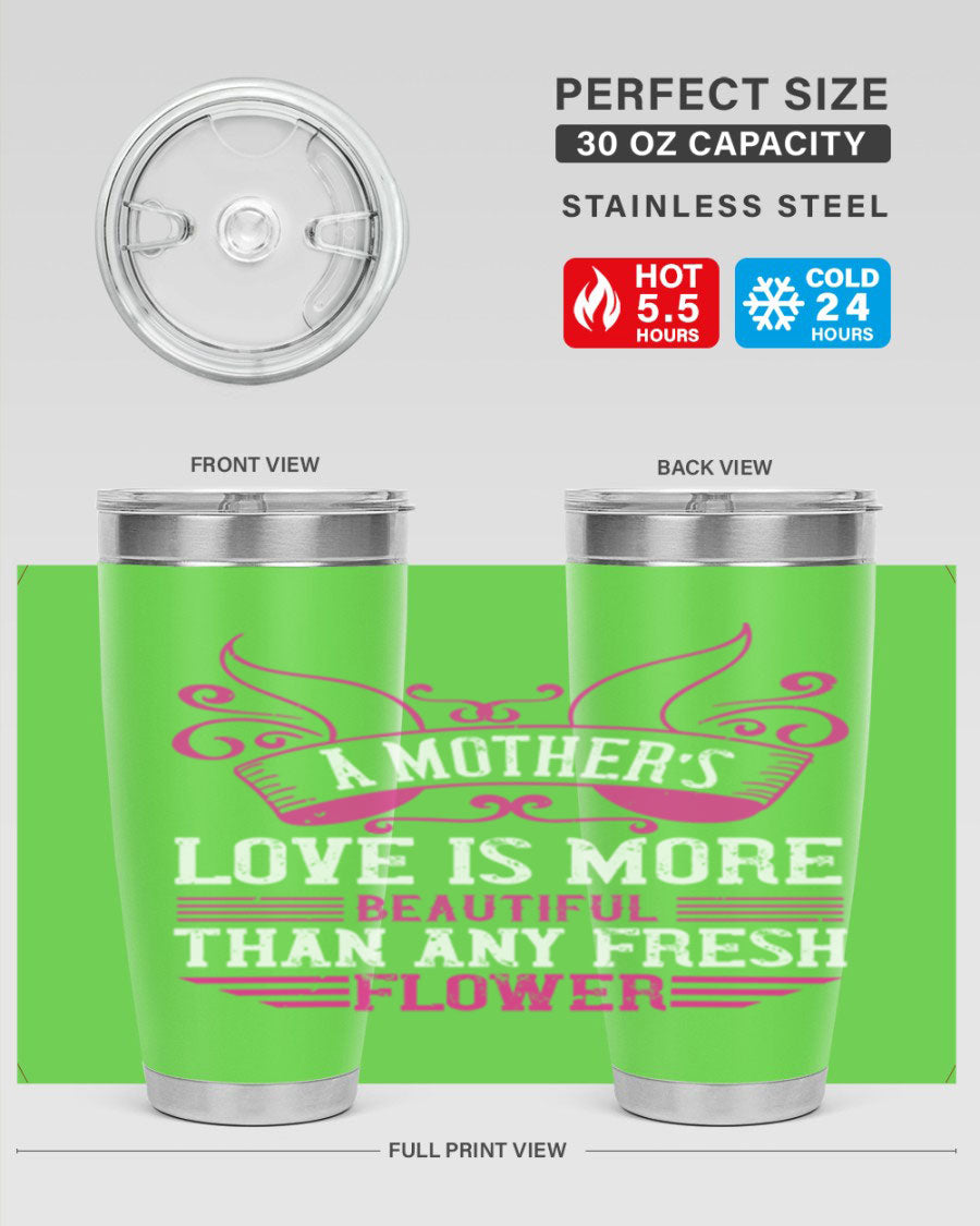 A beautifully designed 20oz and 30oz stainless steel tumbler featuring the phrase 'A mother’s love is more beautiful than any fresh flower', showcasing its elegant and practical design.