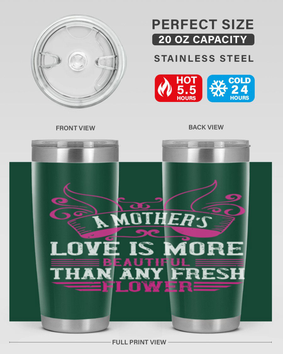 A beautifully designed 20oz and 30oz stainless steel tumbler featuring the phrase 'A mother’s love is more beautiful than any fresh flower', showcasing its elegant and practical design.