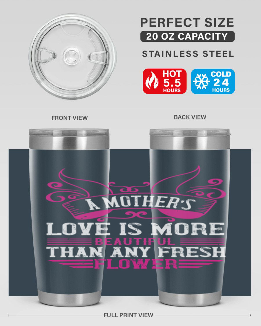 A beautifully designed 20oz and 30oz stainless steel tumbler featuring the phrase 'A mother’s love is more beautiful than any fresh flower', showcasing its elegant and practical design.