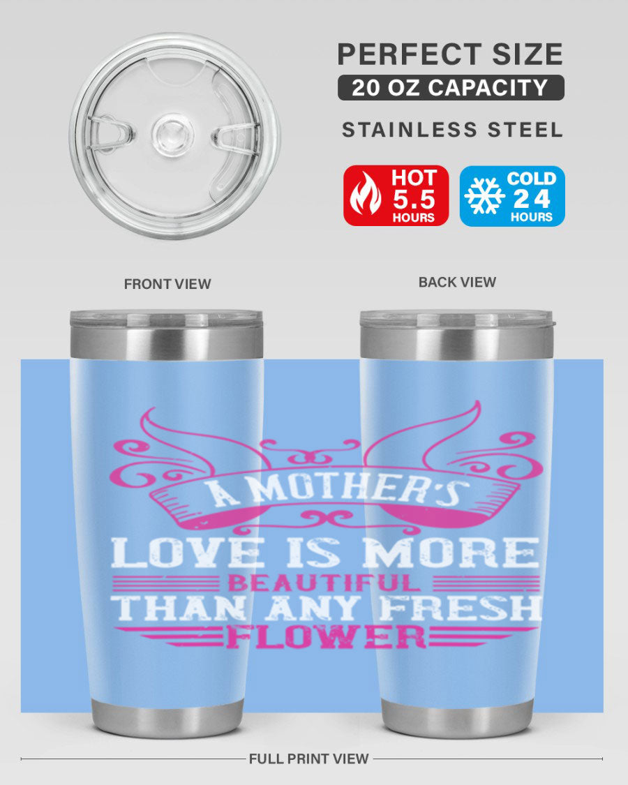 A beautifully designed 20oz and 30oz stainless steel tumbler featuring the phrase 'A mother’s love is more beautiful than any fresh flower', showcasing its elegant and practical design.