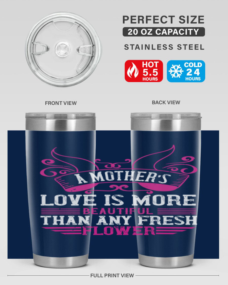 A beautifully designed 20oz and 30oz stainless steel tumbler featuring the phrase 'A mother’s love is more beautiful than any fresh flower', showcasing its elegant and practical design.