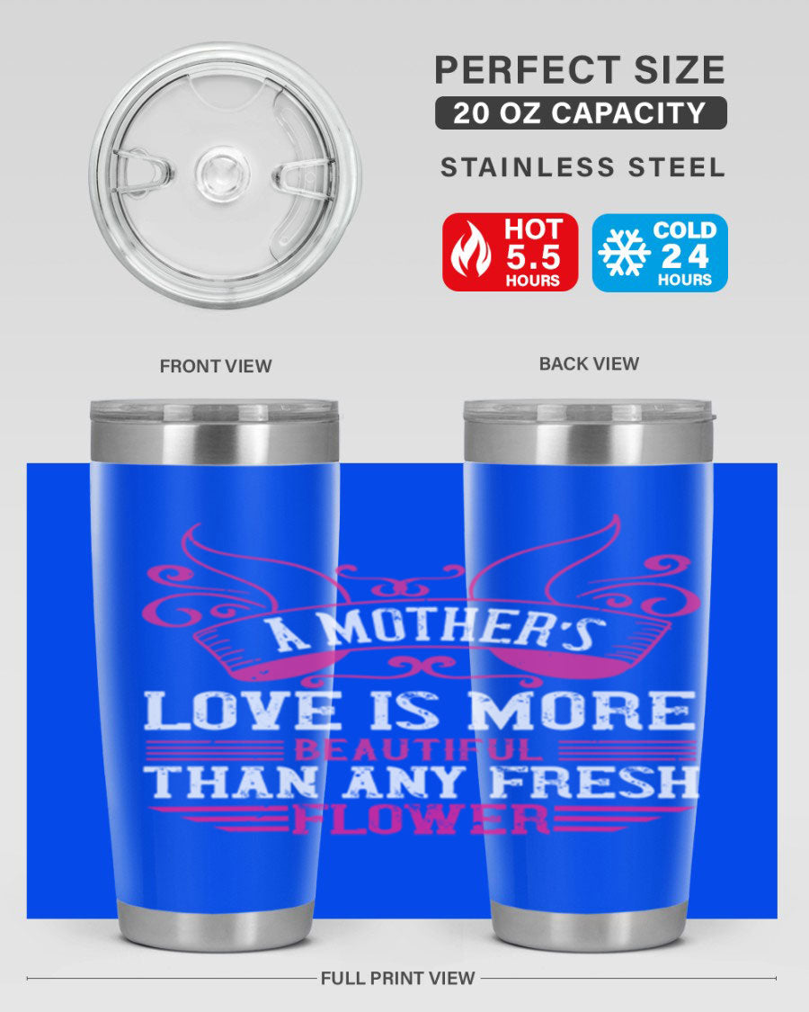 A beautifully designed 20oz and 30oz stainless steel tumbler featuring the phrase 'A mother’s love is more beautiful than any fresh flower', showcasing its elegant and practical design.