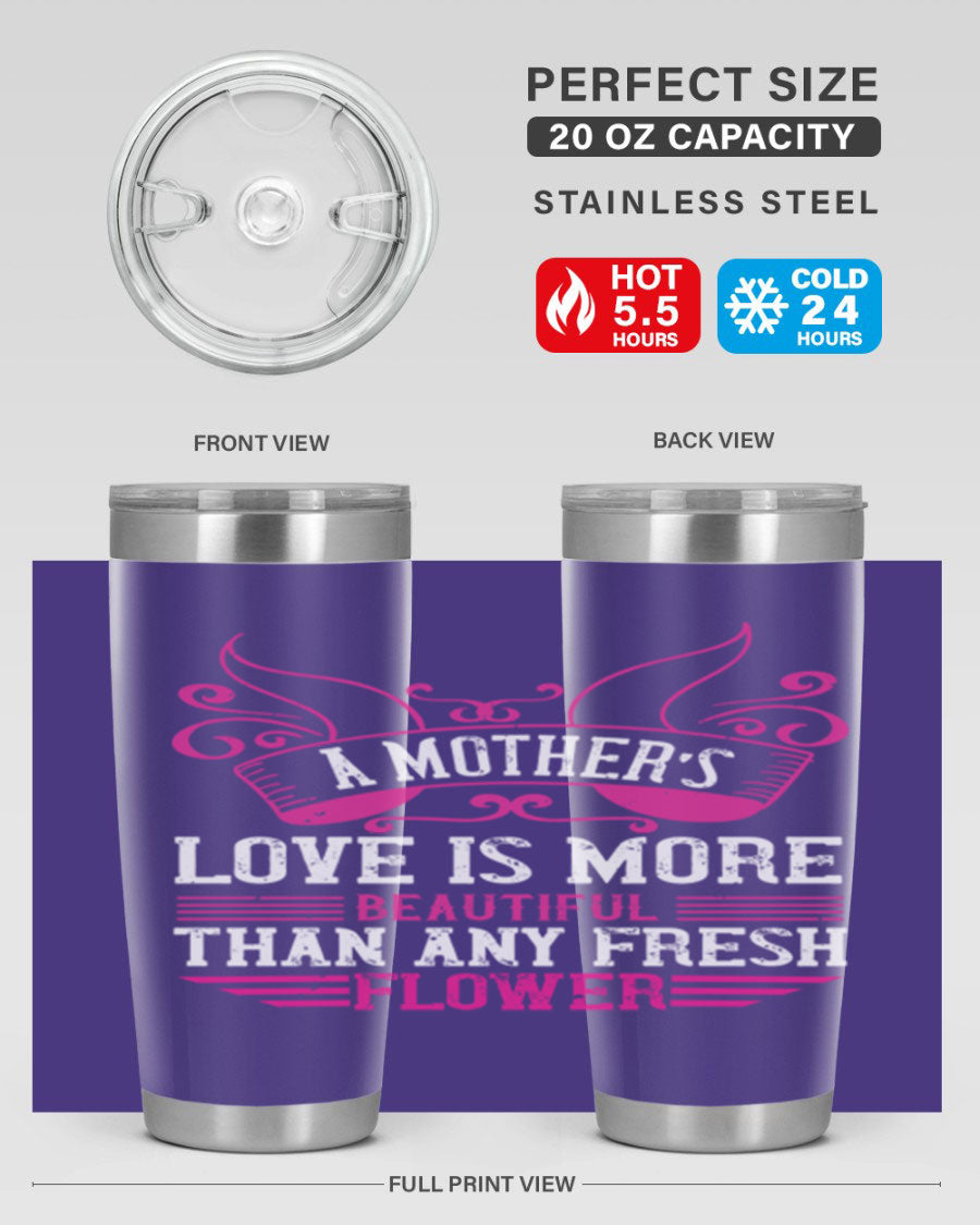 A beautifully designed 20oz and 30oz stainless steel tumbler featuring the phrase 'A mother’s love is more beautiful than any fresh flower', showcasing its elegant and practical design.