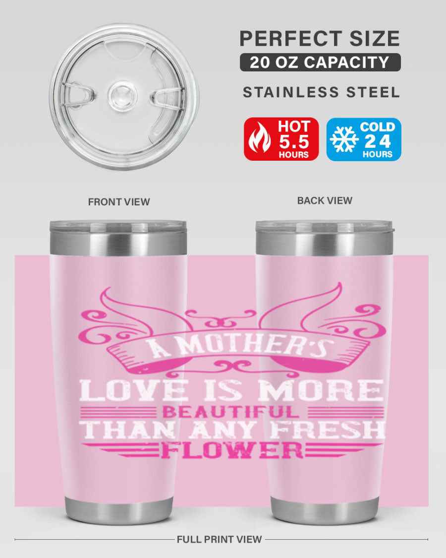 A beautifully designed 20oz and 30oz stainless steel tumbler featuring the phrase 'A mother’s love is more beautiful than any fresh flower', showcasing its elegant and practical design.