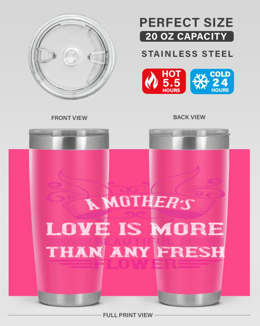 A beautifully designed 20oz and 30oz stainless steel tumbler featuring the phrase 'A mother’s love is more beautiful than any fresh flower', showcasing its elegant and practical design.