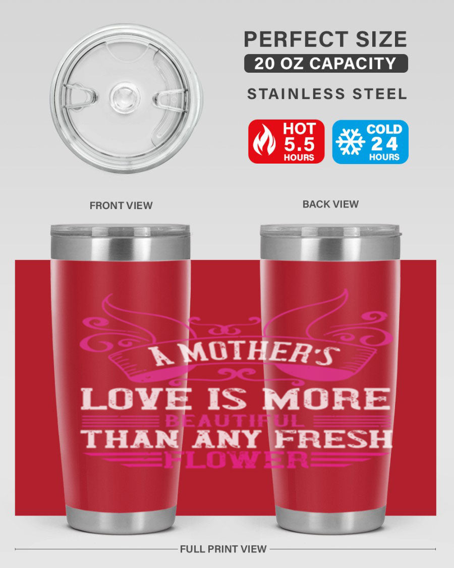 A beautifully designed 20oz and 30oz stainless steel tumbler featuring the phrase 'A mother’s love is more beautiful than any fresh flower', showcasing its elegant and practical design.