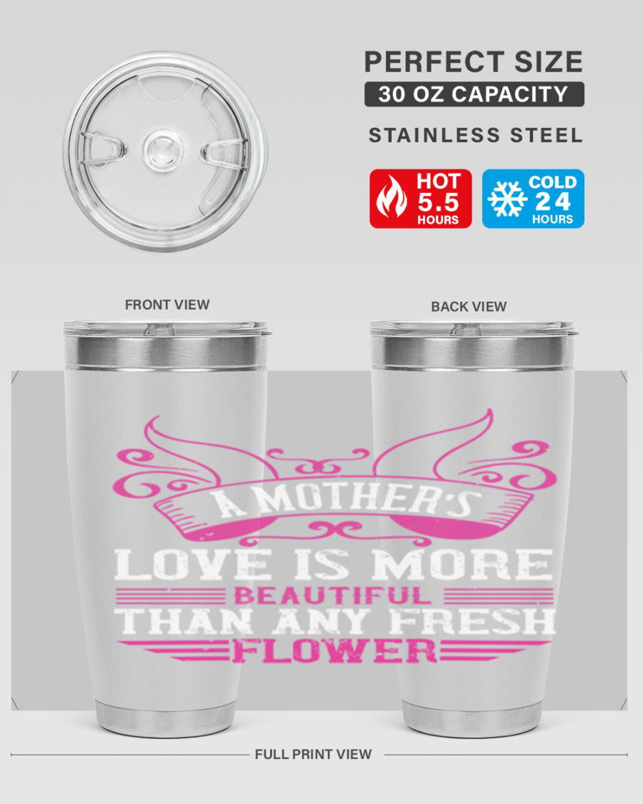 A beautifully designed 20oz and 30oz stainless steel tumbler featuring the phrase 'A mother’s love is more beautiful than any fresh flower', showcasing its elegant and practical design.
