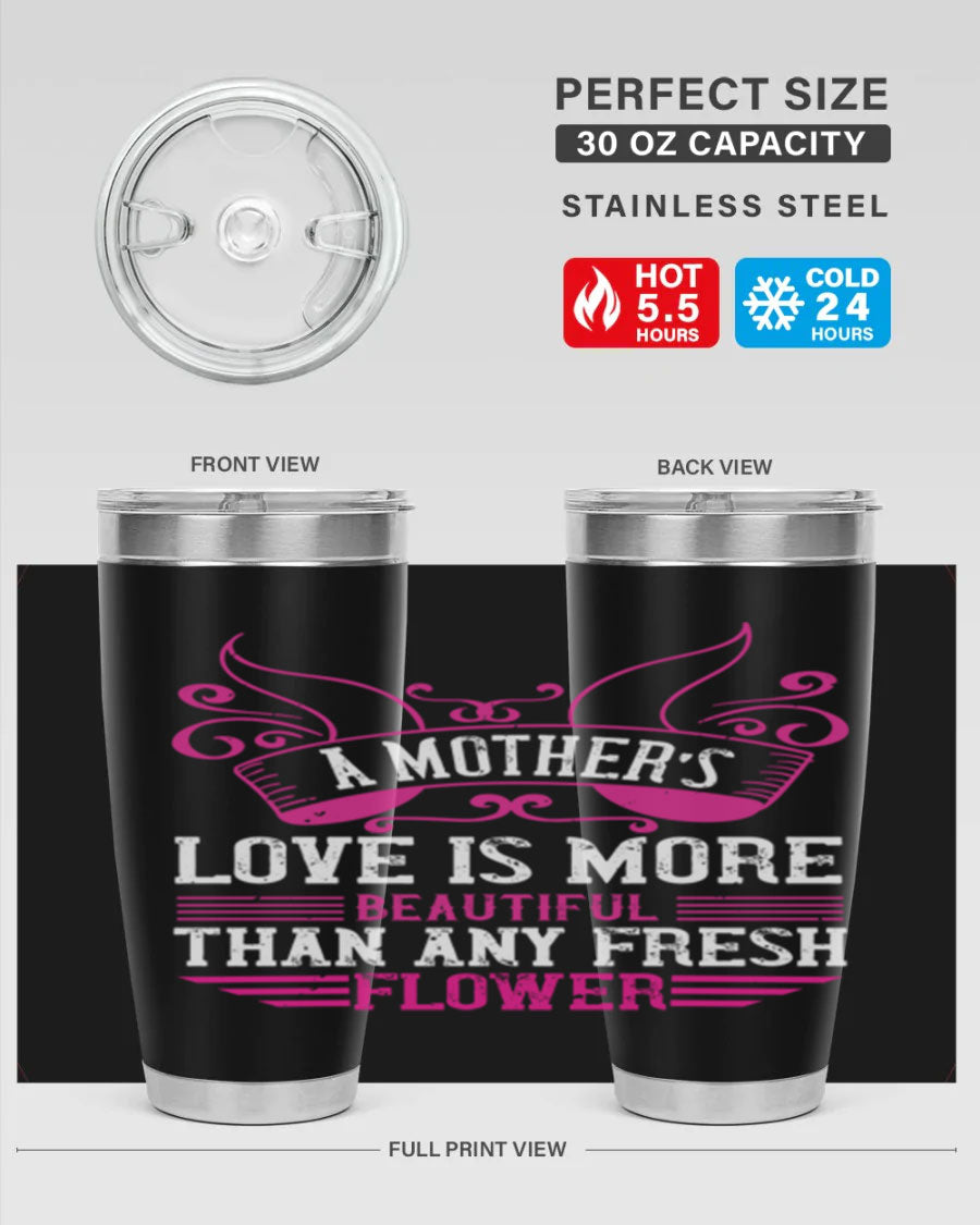A beautifully designed 20oz and 30oz stainless steel tumbler featuring the phrase 'A mother’s love is more beautiful than any fresh flower', showcasing its elegant and practical design.