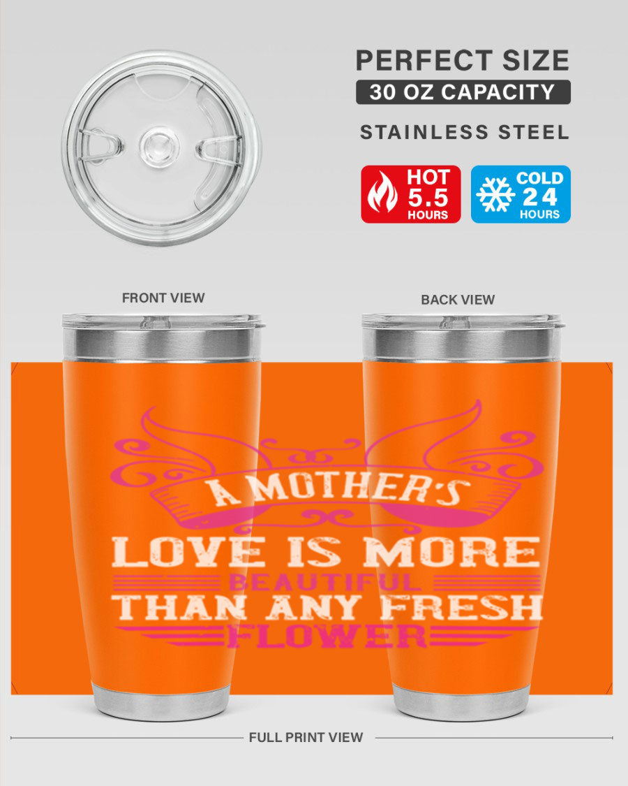 A beautifully designed 20oz and 30oz stainless steel tumbler featuring the phrase 'A mother’s love is more beautiful than any fresh flower', showcasing its elegant and practical design.