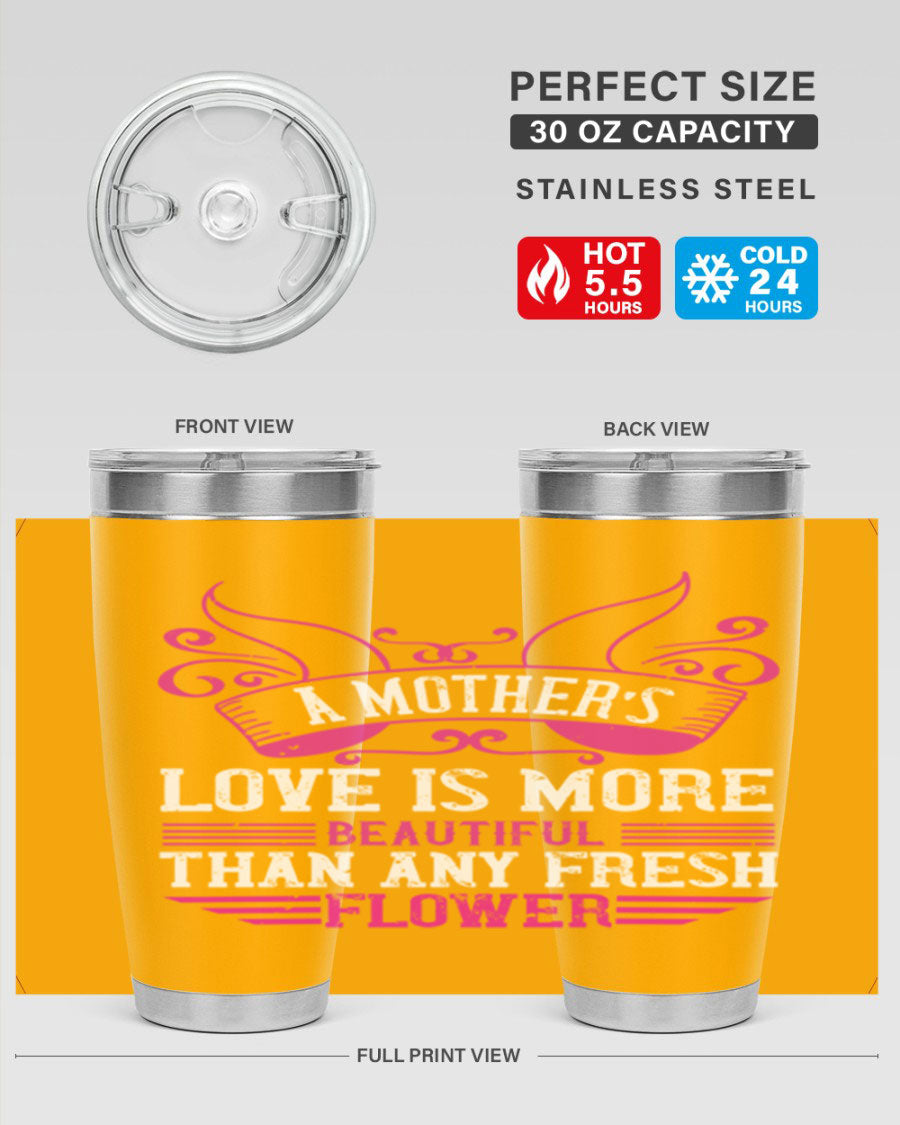A beautifully designed 20oz and 30oz stainless steel tumbler featuring the phrase 'A mother’s love is more beautiful than any fresh flower', showcasing its elegant and practical design.