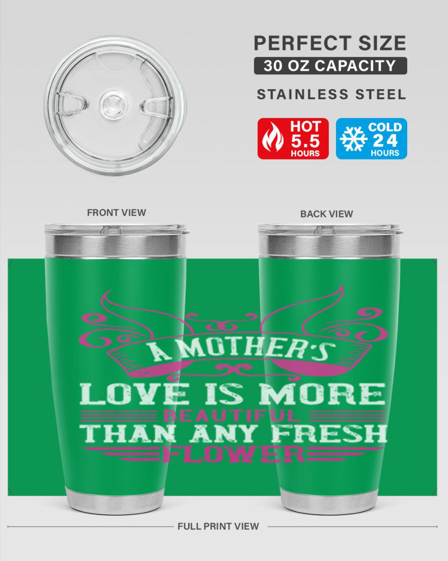 A beautifully designed 20oz and 30oz stainless steel tumbler featuring the phrase 'A mother’s love is more beautiful than any fresh flower', showcasing its elegant and practical design.