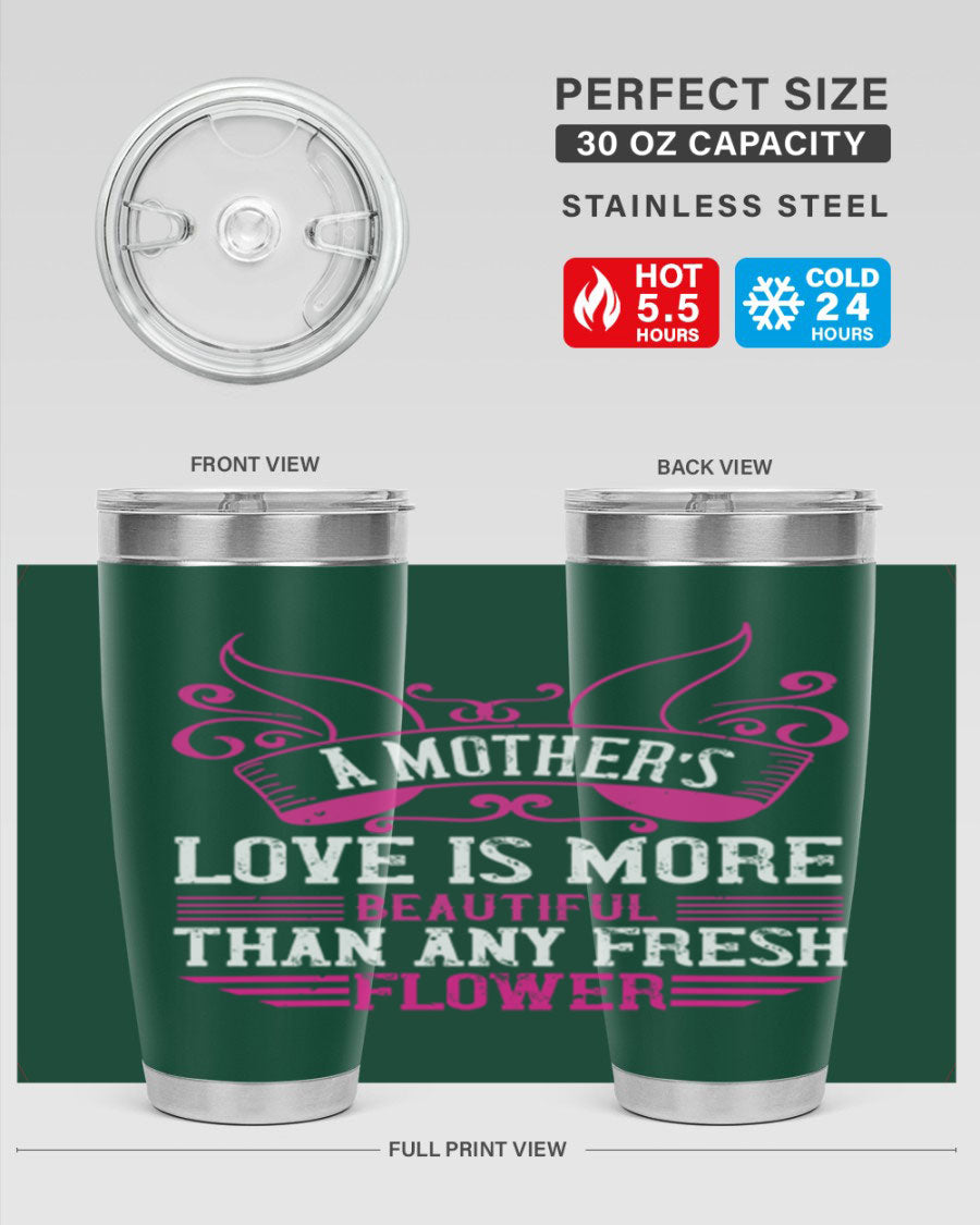A beautifully designed 20oz and 30oz stainless steel tumbler featuring the phrase 'A mother’s love is more beautiful than any fresh flower', showcasing its elegant and practical design.