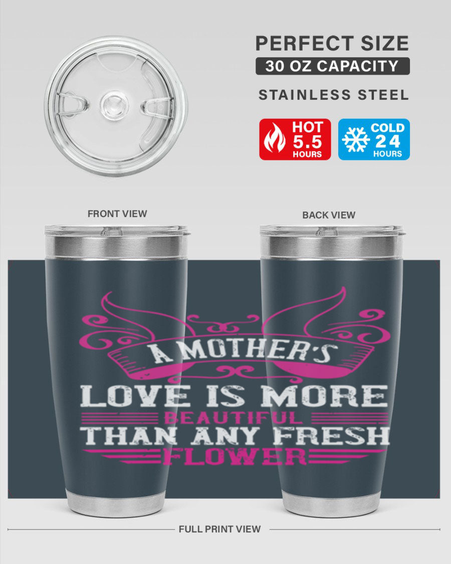 A beautifully designed 20oz and 30oz stainless steel tumbler featuring the phrase 'A mother’s love is more beautiful than any fresh flower', showcasing its elegant and practical design.