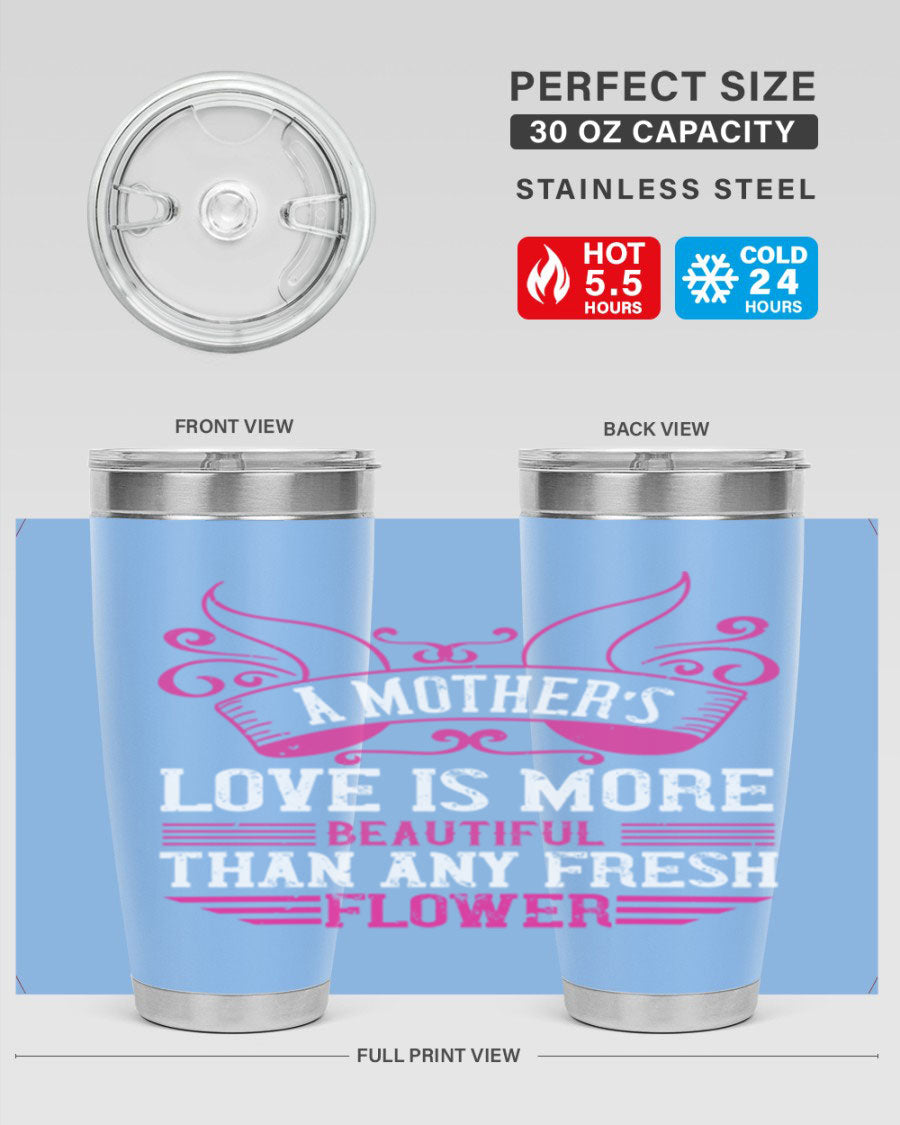 A beautifully designed 20oz and 30oz stainless steel tumbler featuring the phrase 'A mother’s love is more beautiful than any fresh flower', showcasing its elegant and practical design.