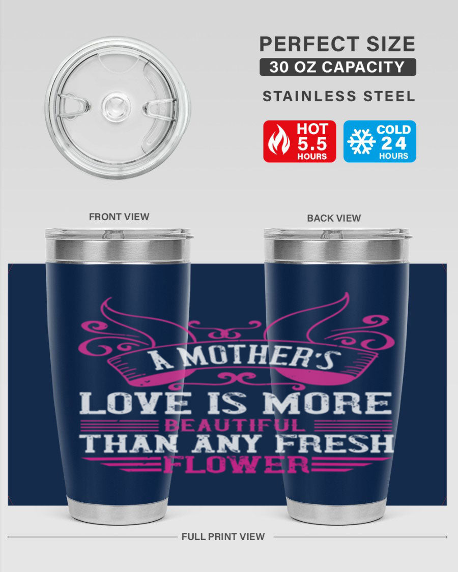 A beautifully designed 20oz and 30oz stainless steel tumbler featuring the phrase 'A mother’s love is more beautiful than any fresh flower', showcasing its elegant and practical design.