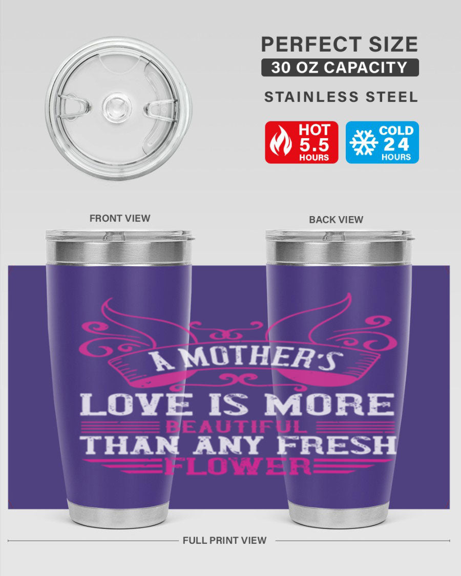 A beautifully designed 20oz and 30oz stainless steel tumbler featuring the phrase 'A mother’s love is more beautiful than any fresh flower', showcasing its elegant and practical design.