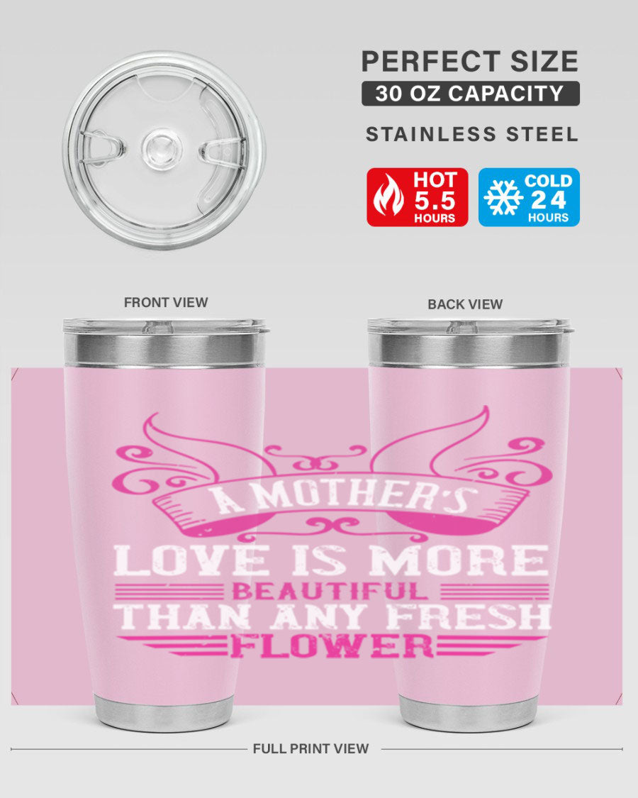 A beautifully designed 20oz and 30oz stainless steel tumbler featuring the phrase 'A mother’s love is more beautiful than any fresh flower', showcasing its elegant and practical design.