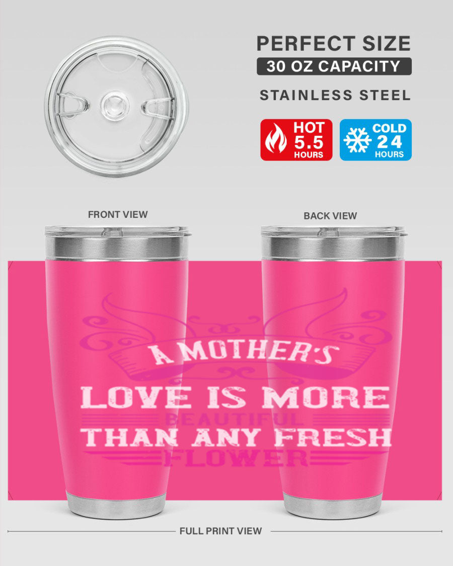 A beautifully designed 20oz and 30oz stainless steel tumbler featuring the phrase 'A mother’s love is more beautiful than any fresh flower', showcasing its elegant and practical design.