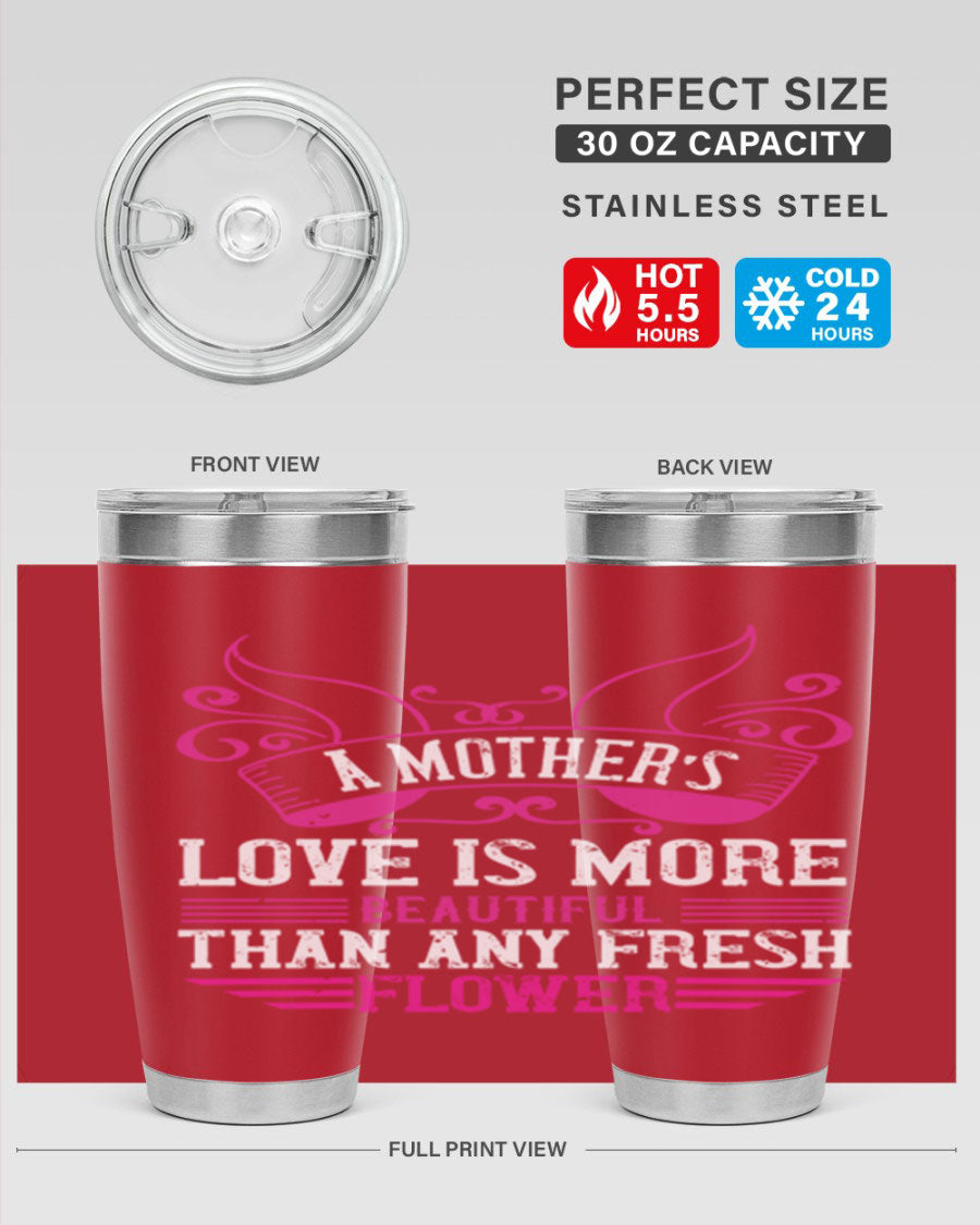 A beautifully designed 20oz and 30oz stainless steel tumbler featuring the phrase 'A mother’s love is more beautiful than any fresh flower', showcasing its elegant and practical design.